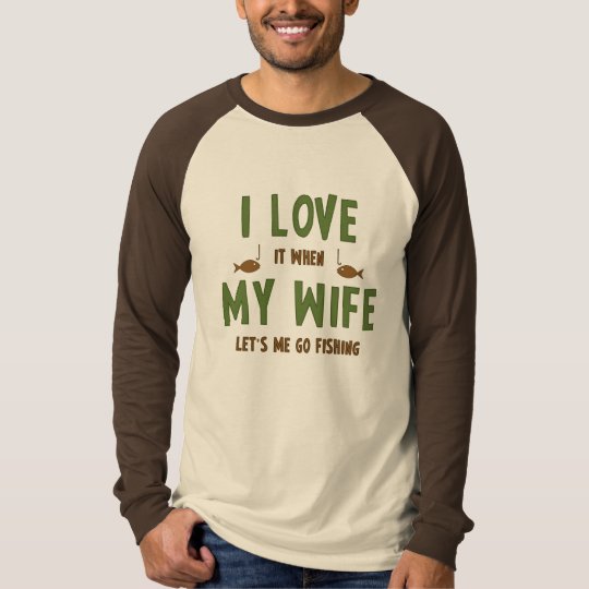 I LOVE it when MY WIFE lets me go fishing T-Shirt