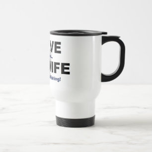 I LOVE it when MY WIFE lets me go fishing. Travel Mug