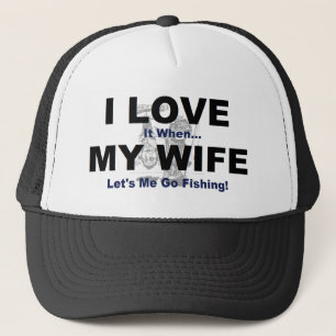 I LOVE it when MY WIFE lets me go fishing. Trucker Hat