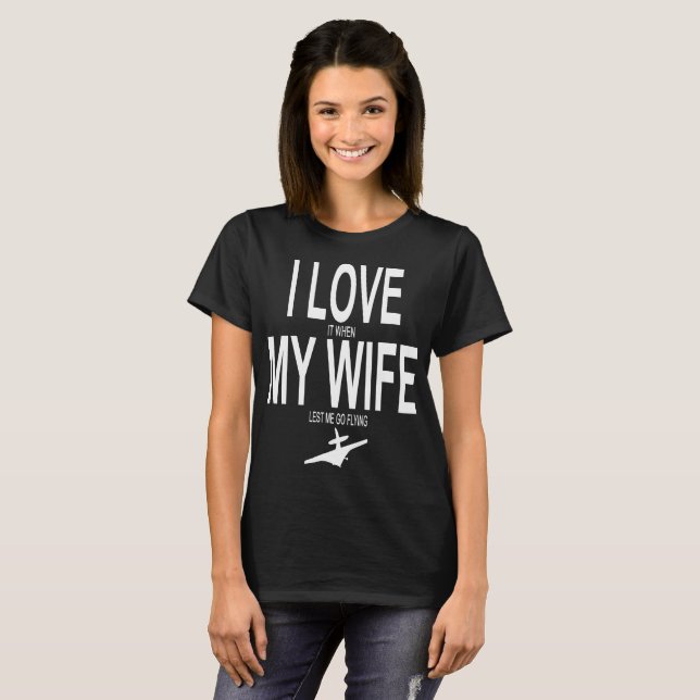 I love it when my wife lets me go flying husband t T-Shirt (Front Full)
