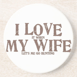 I LOVE (it when) MY WIFE (let's me go hunting) Coaster