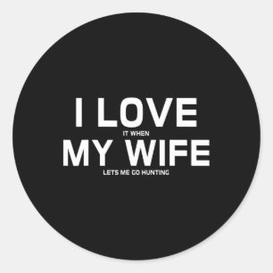 I Love It When My Wife Lets Me Go Hunting Gift Classic Round Sticker