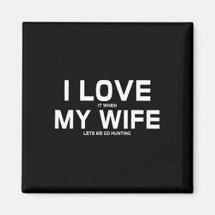 I Love It When My Wife Lets Me Go Hunting Gift Magnet