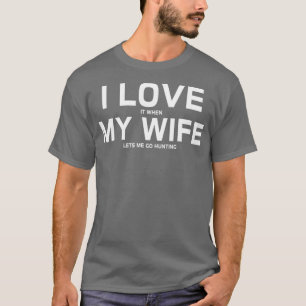 I Love It When My Wife Lets Me Go Hunting Gift T-Shirt