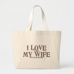 I LOVE (it when) MY WIFE (let's me go hunting) Large Tote Bag