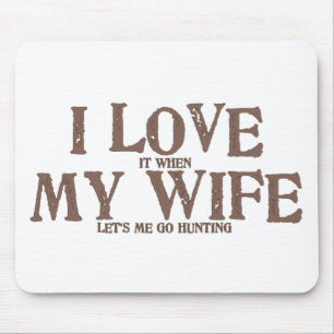 I LOVE (it when) MY WIFE (let's me go hunting) Mouse Mat