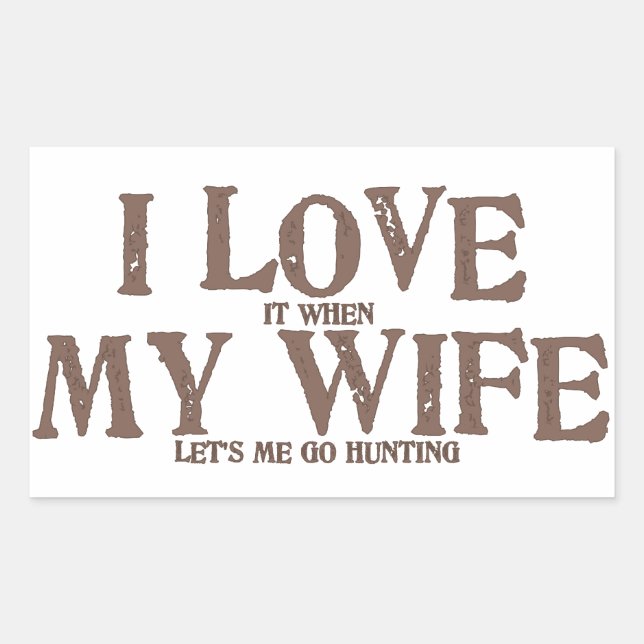 I LOVE (it when) MY WIFE (let's me go hunting) Rectangular Sticker (Front)