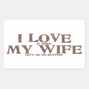 I LOVE (it when) MY WIFE (let's me go hunting) Rectangular Sticker