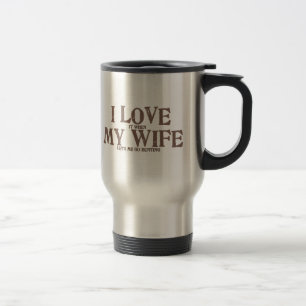 I LOVE (it when) MY WIFE (let's me go hunting) Travel Mug