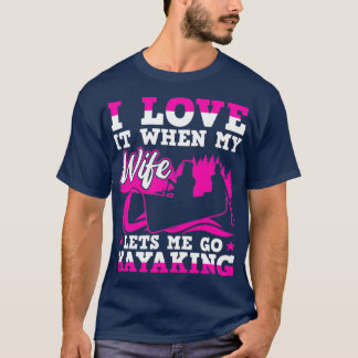 I Love It When My Wife Lets Me Go Kayaking Long Sl T-Shirt