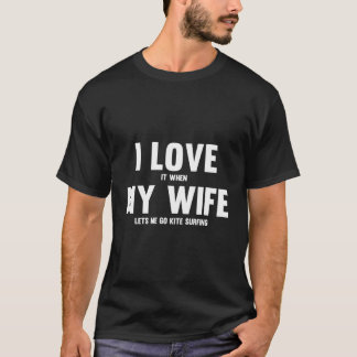 I Love It When My Wife Lets Me Go Kite Surfing T-Shirt