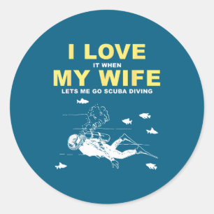 I Love It When My Wife Lets Me Go Scuba Diving Fun Classic Round Sticker