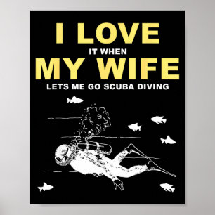 I Love It When My Wife Lets Me Go Scuba Diving Fun Poster