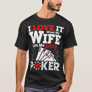 I Love It When My Wife Lets Me Play Poker T-Shirt