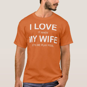 I Love It When My Wife Lets Me Play Pool Funny  T-Shirt