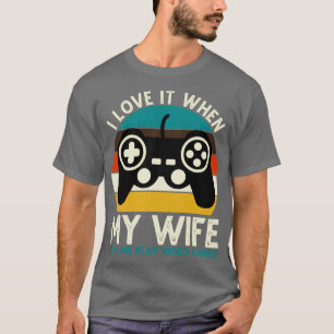 I Love It When My Wife Lets Me Play Video Games T-Shirt