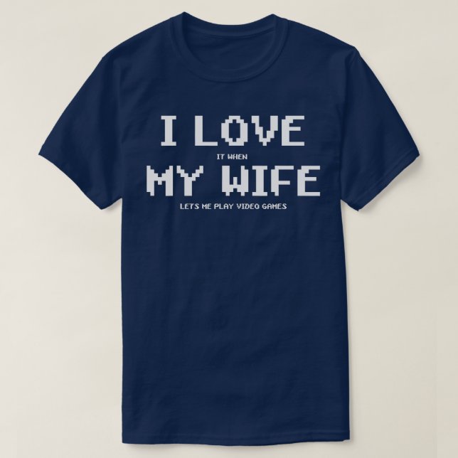 I Love It When My Wife Lets Me Play Video Games  - T-Shirt (Design Front)