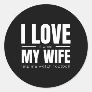 I Love It When My Wife Lets Me Watch Football Shir Classic Round Sticker