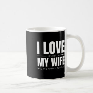 I Love It When My Wife Lets Me Watch Football Shir Coffee Mug