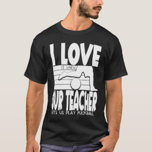 I Love It When Our Teacher Lets Us Play Kickball K T-Shirt