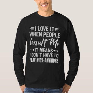 I Love It When People Insult Me It Means I Don't H T-Shirt