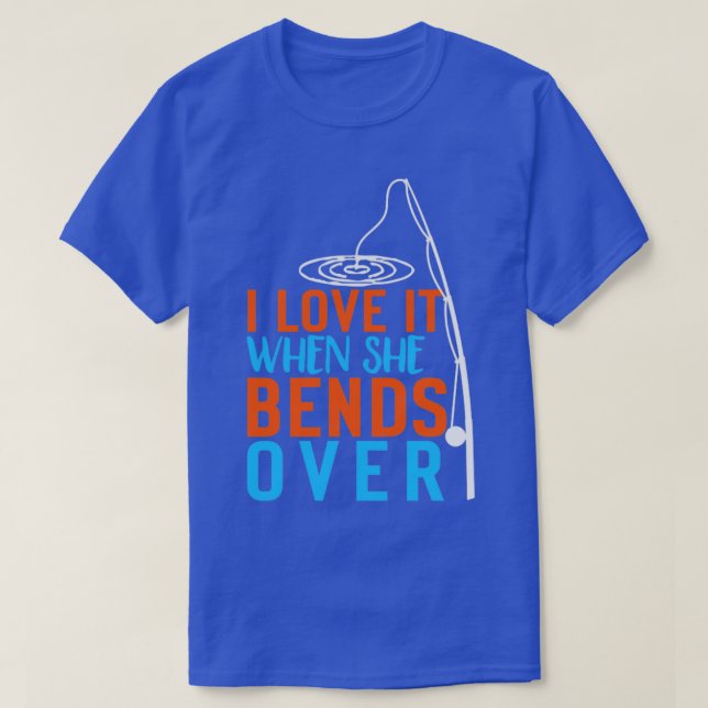 I Love It When She Bends Over17 T-Shirt (Design Front)