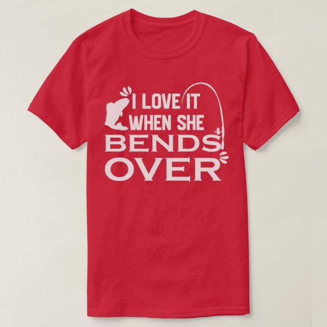 I Love It When She Bends Over19 T-Shirt (Design Front)