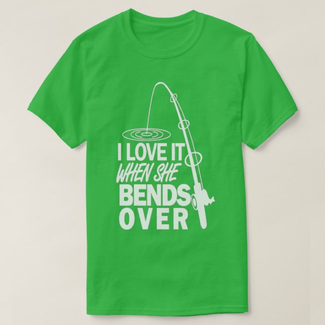 I love It When She Bends Over1 T-Shirt (Design Front)