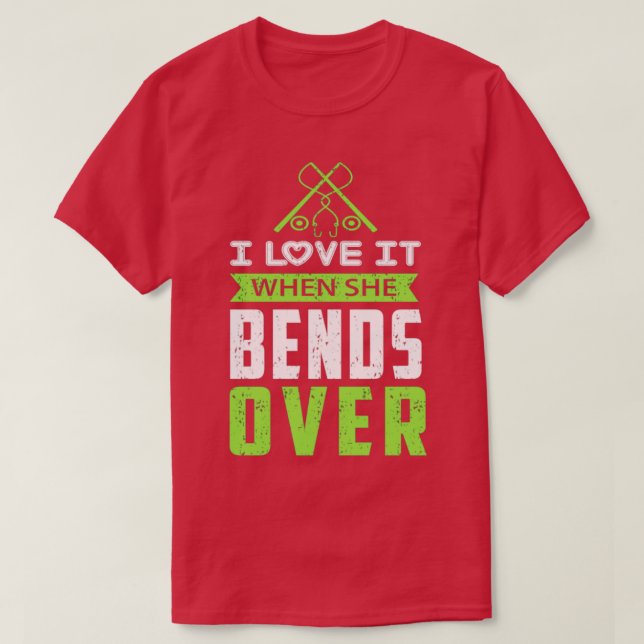 I Love It When She Bends Over30 T-Shirt (Design Front)