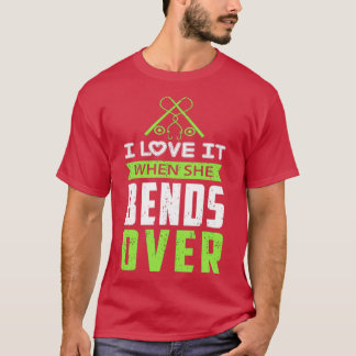 I Love It When She Bends Over30 T-Shirt