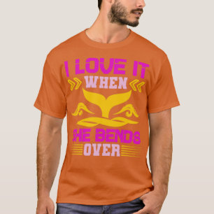 I Love It When She Bends Over38 T-Shirt