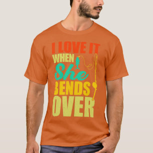 I Love It When She Bends Over46 T-Shirt