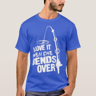 I love It When She Bends Over61 T-Shirt