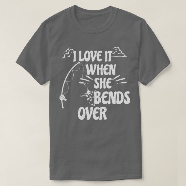I Love It When She Bends Over63 T-Shirt (Design Front)