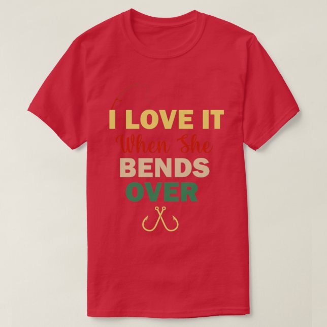 i love it when she bends over70 T-Shirt (Design Front)