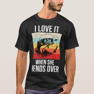 I love it when she bends over74 T-Shirt