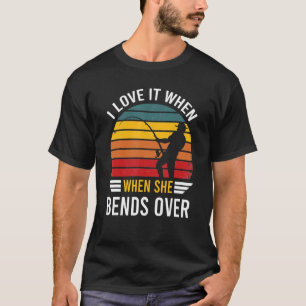 I Love It When She Bends Over And Cool Dad Men Fi T-Shirt