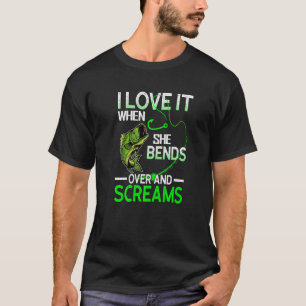 I Love It When She Bends Over And Screams Love Fis T-Shirt