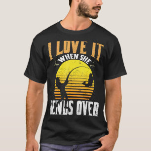 I Love It When She Bends Over Fish Fishing Season T-Shirt
