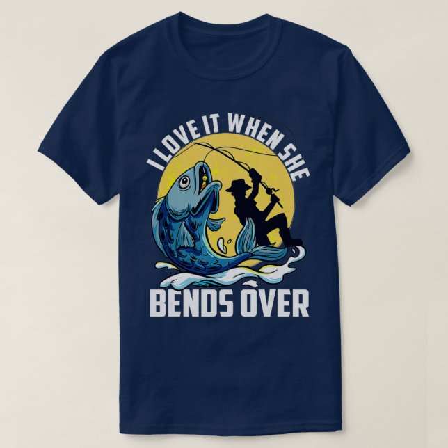 I Love It When She Bends Over Fishing Adults Humou T-Shirt (Design Front)