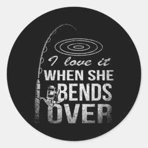 I Love It When She Bends Over Fishing  Classic Round Sticker