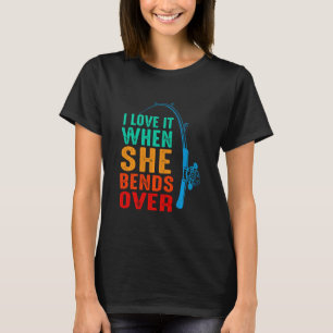 I Love It When She Bends Over Fishing Fisherman M T-Shirt