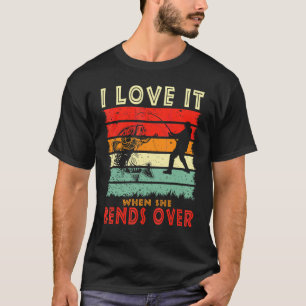 I Love It When She Bends Over Fishing fisherman T-Shirt