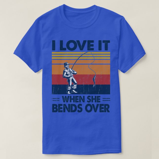 I Love It When She Bends Over Fishing Gift Idea T-Shirt (Design Front)