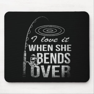 I Love It When She Bends Over Fishing Mouse Mat