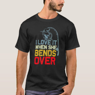 I Love It When She Bends Over Fishing Saying Men T-Shirt