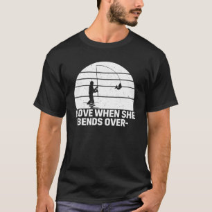 I Love It When She Bends Over Fishing T-Shirt