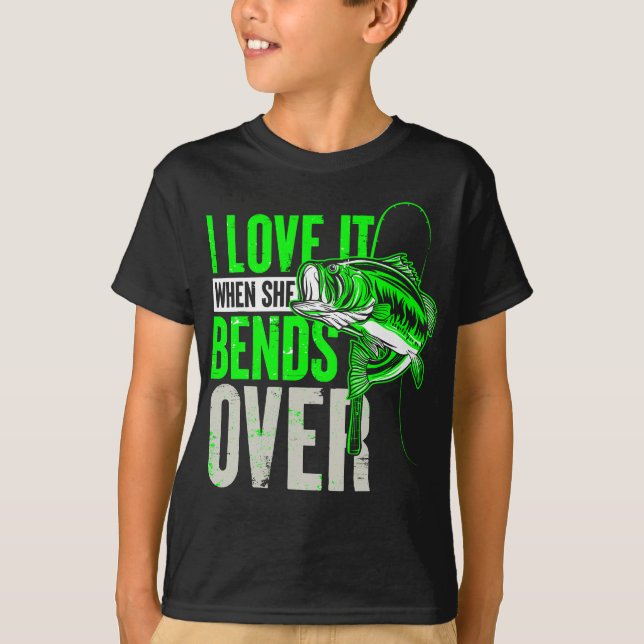 I Love It When She Bends Over Fishing T-Shirt (Front)