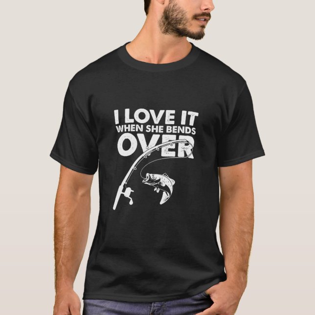 I Love It When She Bends Over Fishing  Tees (Front)