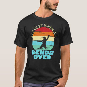 I Love It When She Bends Over Fly Fishing Fisherma T-Shirt